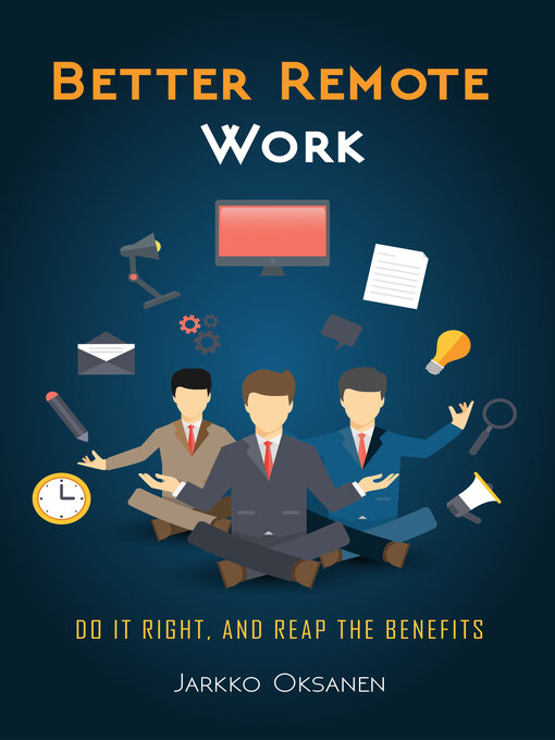 Title details for Better Remote Work: Do It Right, and Reap the Benefits by Jarkko Oksanen - Available